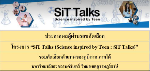 ประกาศผลผู้ผ่านรอบคัดเลือกตัวแทนของภูมิภาค ภาคใต้   โครงการ “SiT Talks (Science inspired by Teen : SiT Talks)”